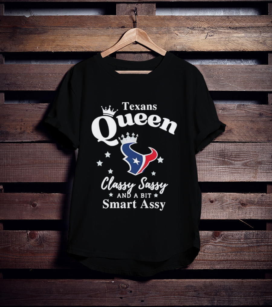 Texans Queen Classy Sassy And A Bit Smart Assy Football Fan Apparel T-Shirt