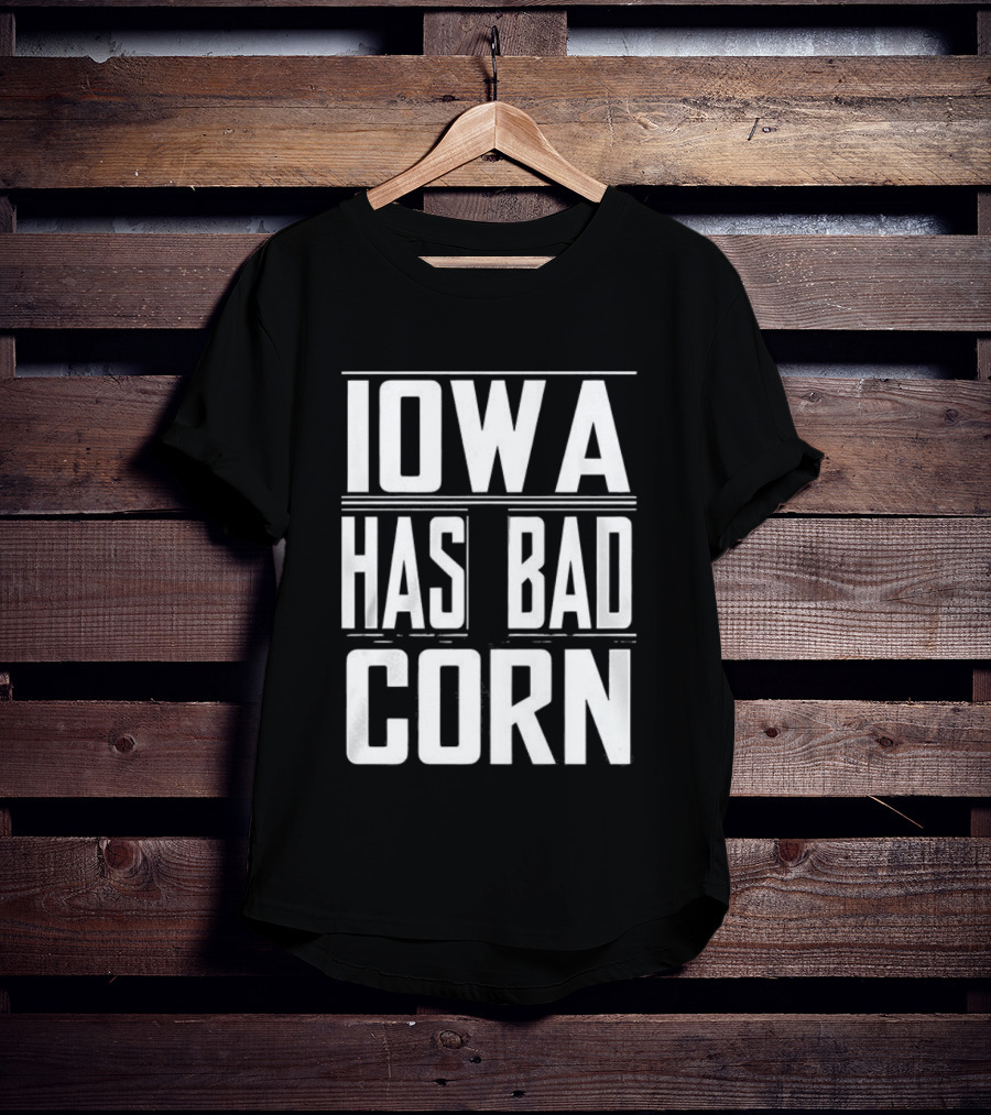 Iowa Has Bad Corn T-Shirt
