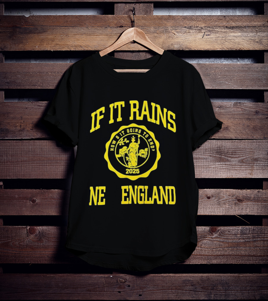 IF IT RAINS HOW'S IT GOING TO END 2025 NE ENGLAND T-Shirt