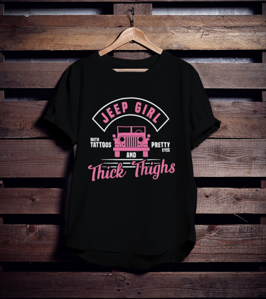 Jeep Girl With Tattoos Pretty Eyes And Thick Thighs T-Shirt