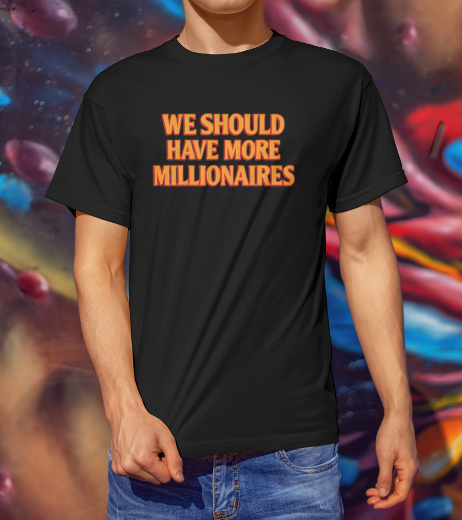 We Should Have More Millionaires Statement Bold Motivational Typography T-Shirt