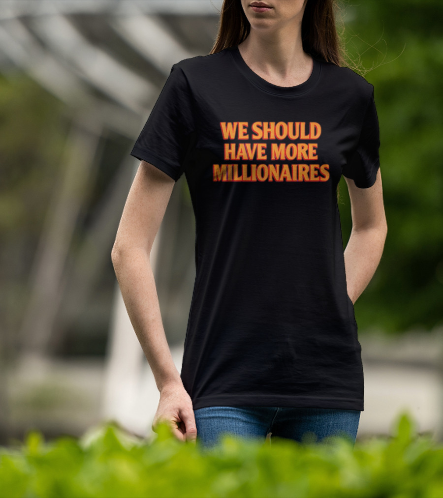 We Should Have More Millionaires Statement Bold Motivational Typography T-Shirt