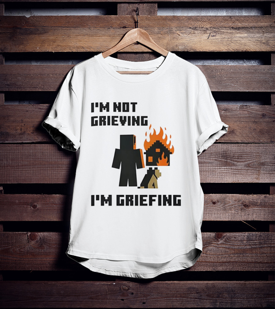 I'm Not Grieving I'm Griefing Pixel Art Video Game Fire House T-Shirt