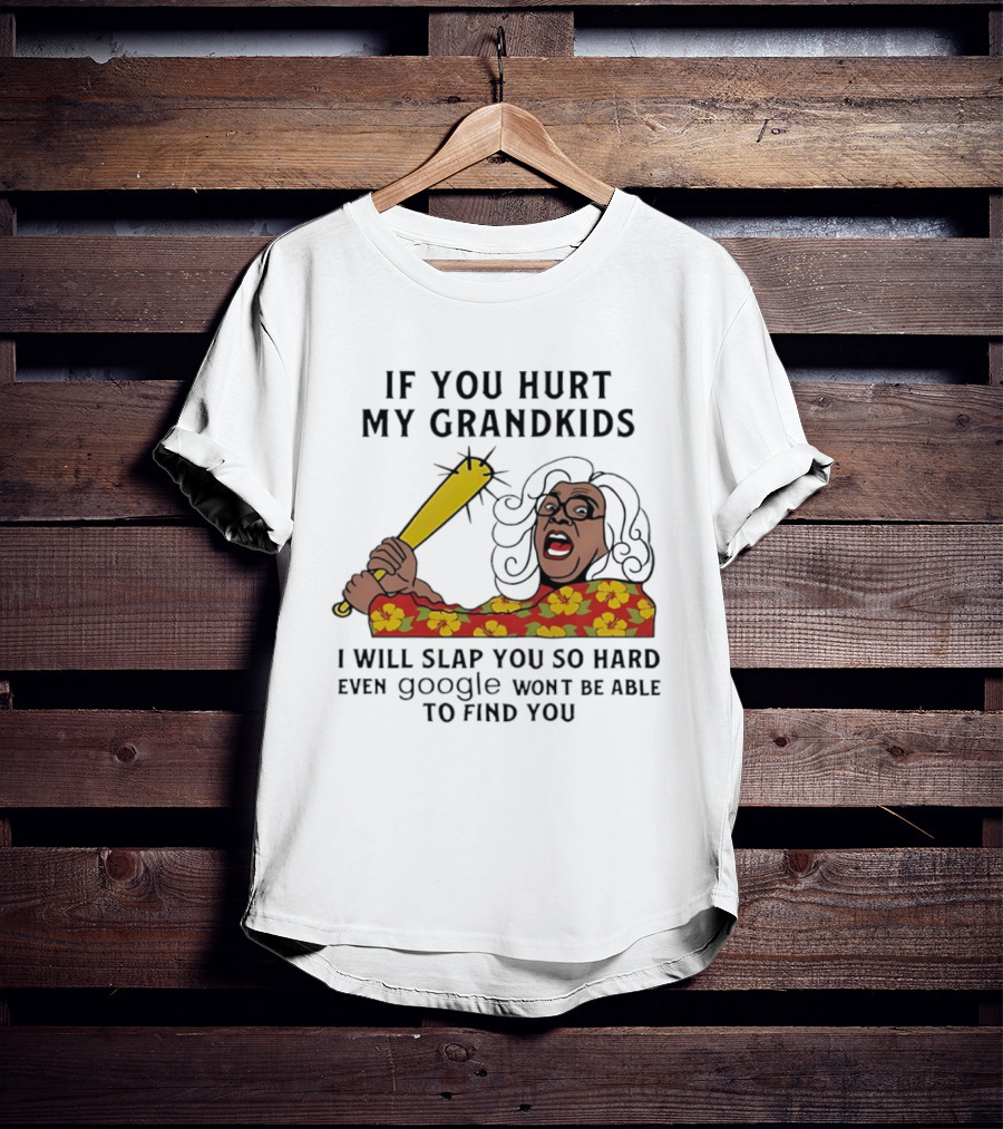If You Hurt My Grandkids I Will Slap You So Hard Even Google Won't Be Able To Find You T-Shirt