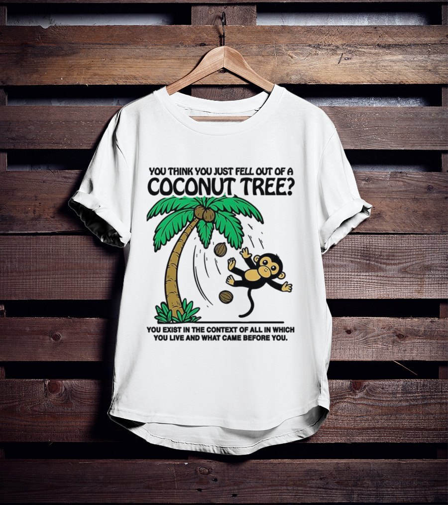 You Think You Just Fell Out Of A Coconut Tree Monkey Tree Context T-Shirt