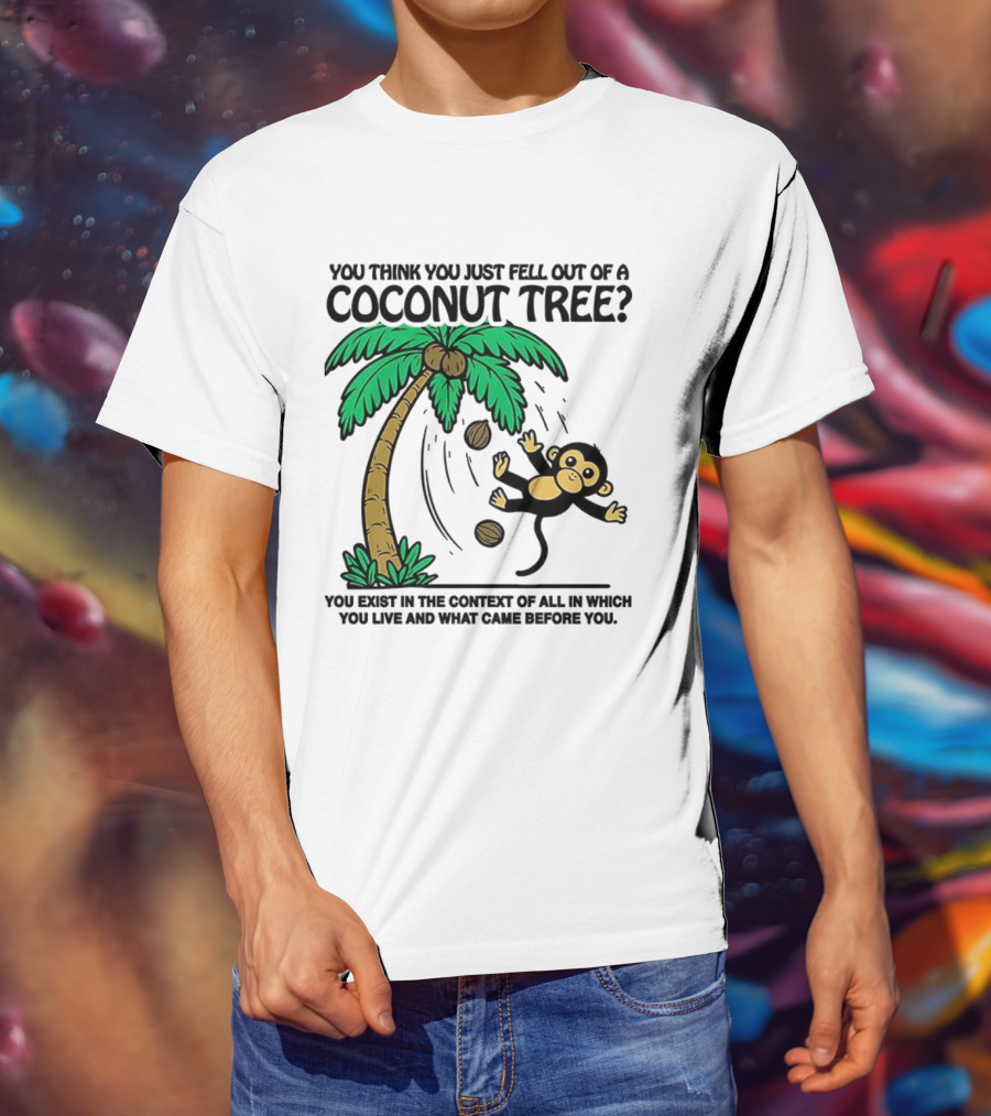 You Think You Just Fell Out Of A Coconut Tree Monkey Tree Context T-Shirt