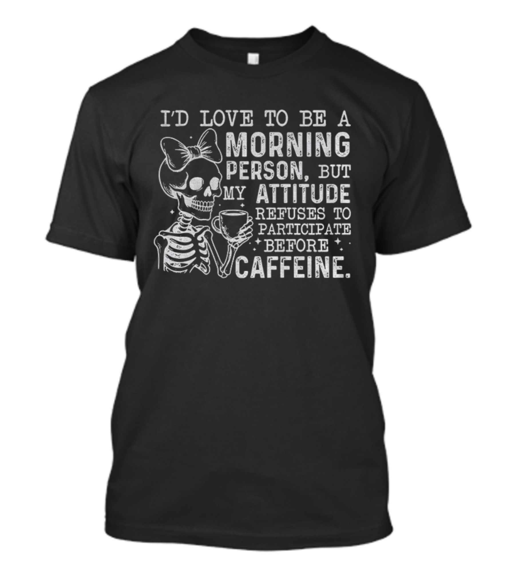 Skeleton I’d Love To Be A Morning Person But My Attitude Refuses To Participate Before Caffeine T-Shirt