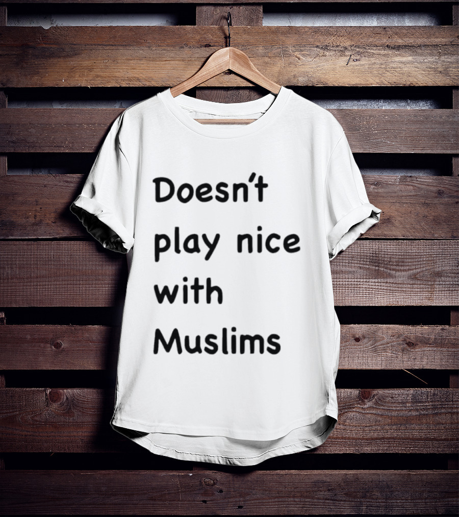 Doesn’t Play Nice With Muslims T-Shirt