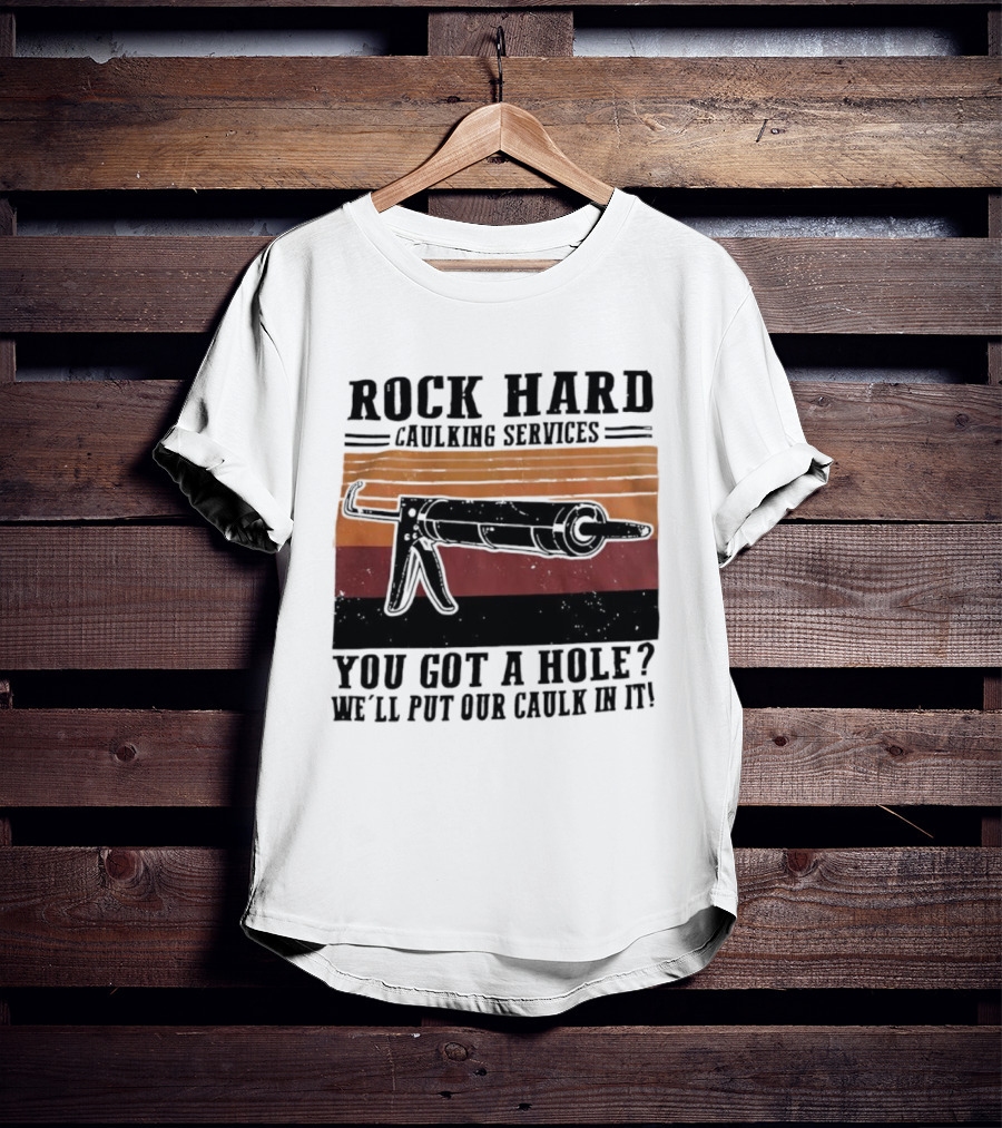 Rock Hard Caulking Services You Got A Hole Let Me Put Our Caulk In It Retro Style T-Shirt