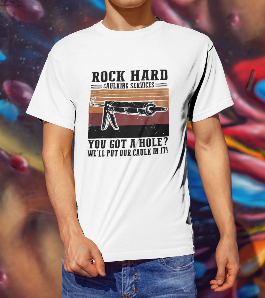 Rock Hard Caulking Services You Got A Hole Let Me Put Our Caulk In It Retro Style T-Shirt