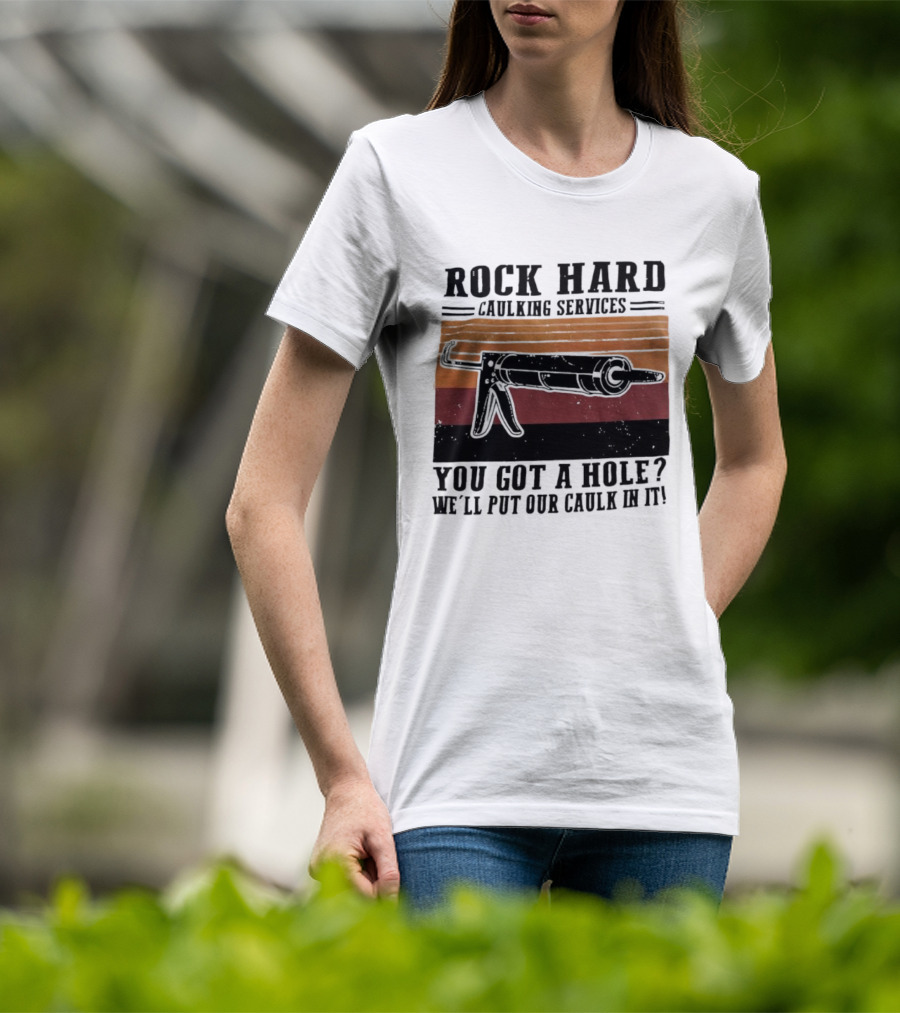 Rock Hard Caulking Services You Got A Hole Let Me Put Our Caulk In It Retro Style T-Shirt