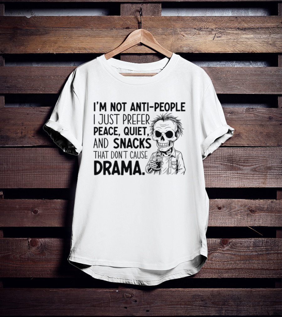 I'm Not Anti-People I Just Prefer Peace Quiet And Snacks That Don't Cause Drama Skeleton T-Shirt