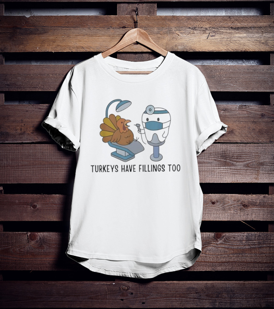 Turkey's Have Fillings Too Dentist Thanksgiving Humor T-Shirt