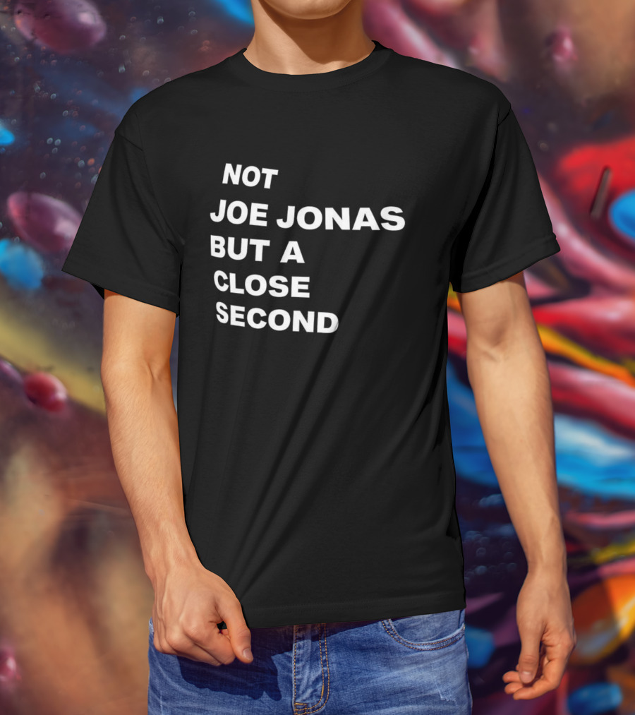 Not Joe Jonas But A Close Second T-Shirt