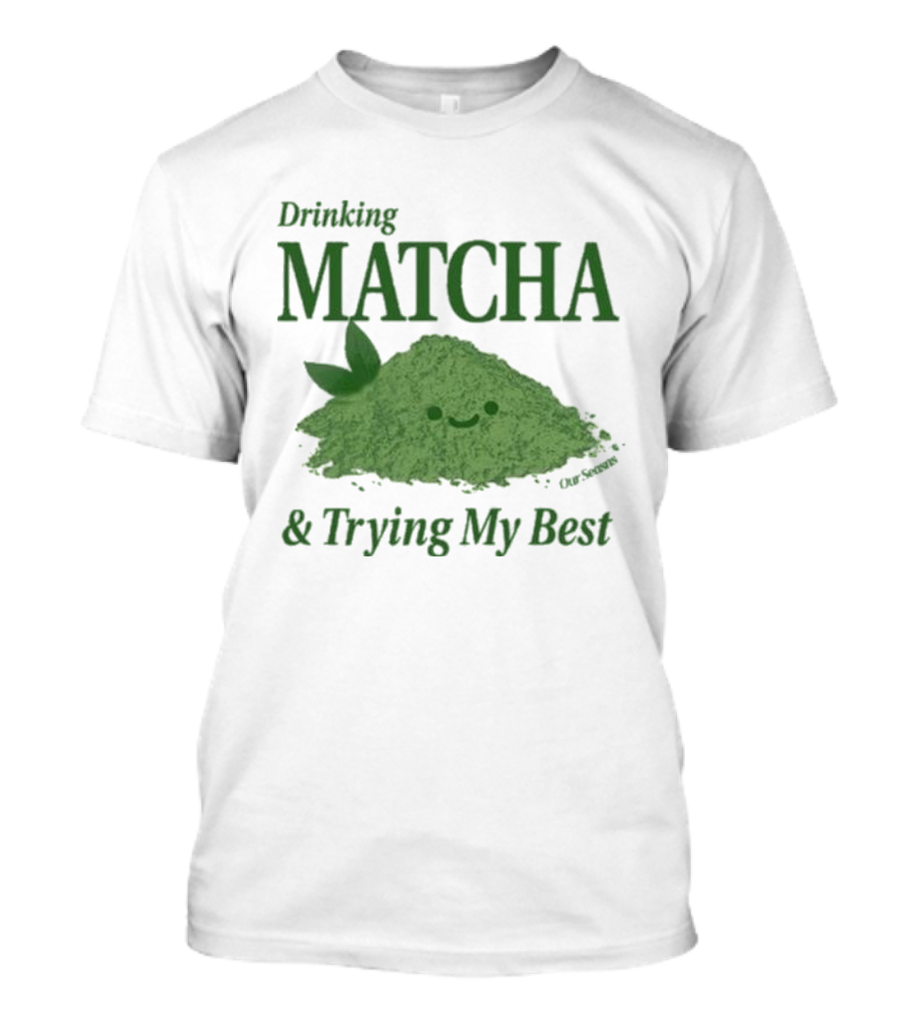 Drinking Matcha And Trying My Best Happy Matcha Powder T-Shirt