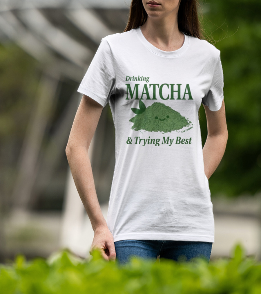 Drinking Matcha And Trying My Best Happy Matcha Powder T-Shirt