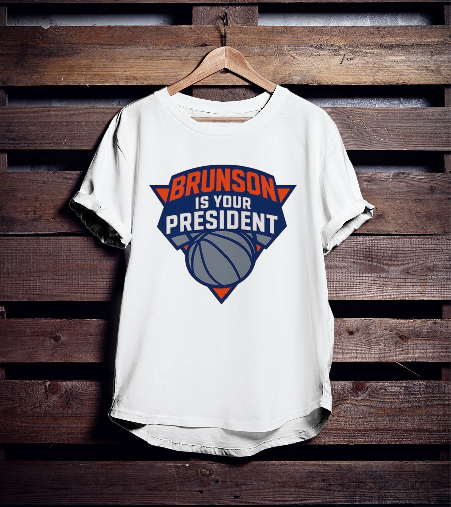Brunson Is Your President New York Knicks Basketball Fan Gear T-Shirt