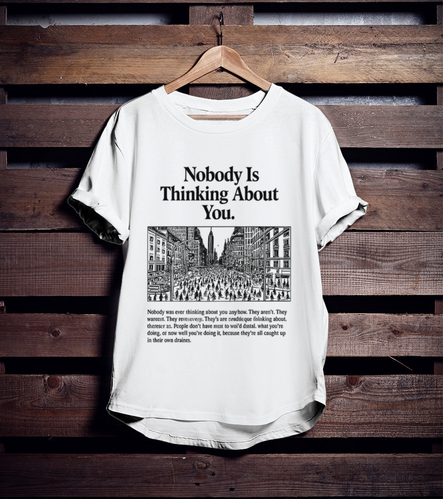 Nobody Is Thinking About You Anywhere Uplifting Message T-Shirt