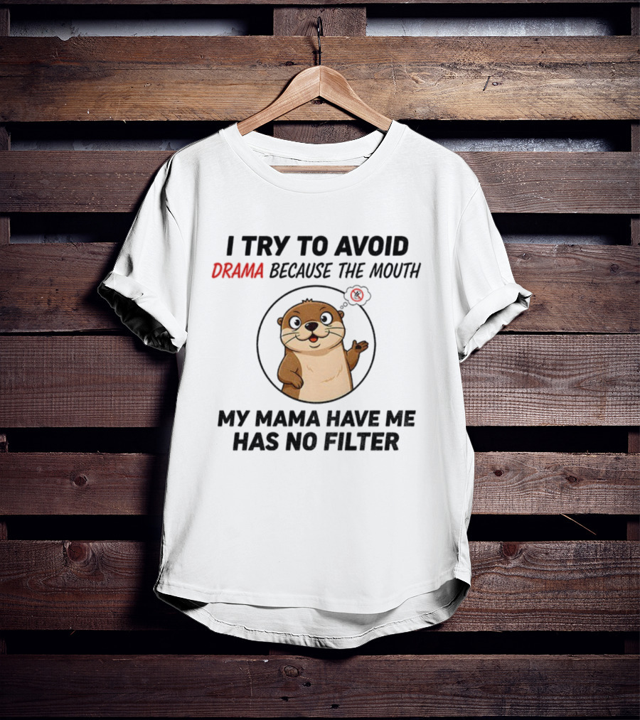 I Try To Avoid Drama Because The Mouth My Mama Have Me Has No Filter Otter T-Shirt