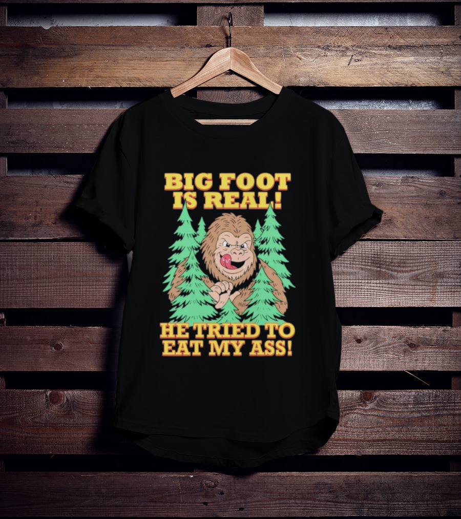 Big Foot Is Real He Tried To Eat My Ass Funny Sasquatch Quote T-Shirt