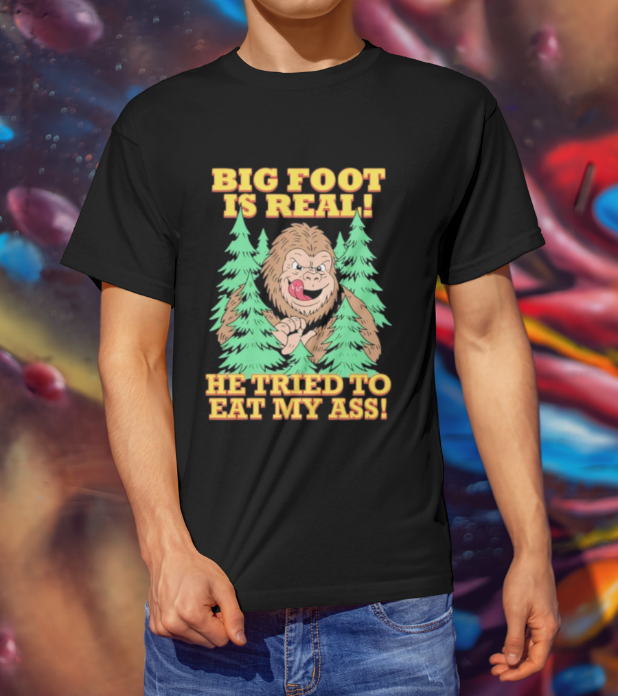 Big Foot Is Real He Tried To Eat My Ass Funny Sasquatch Quote T-Shirt
