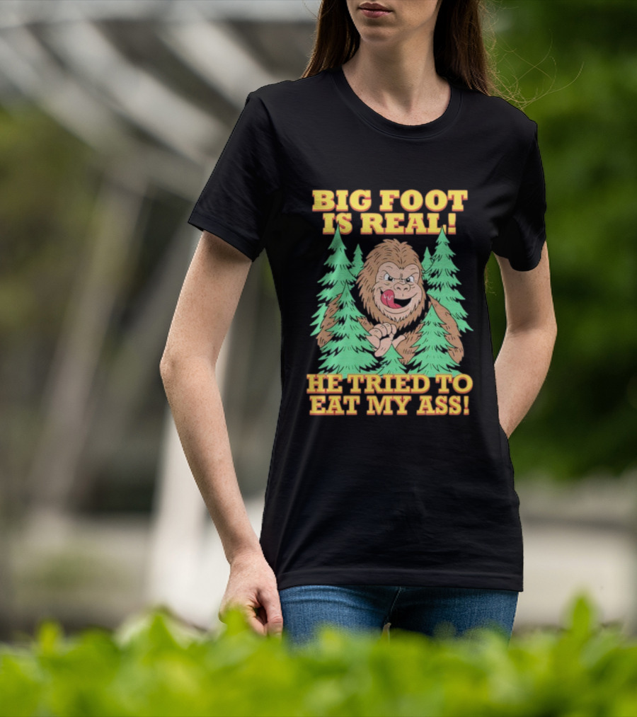 Big Foot Is Real He Tried To Eat My Ass Funny Sasquatch Quote T-Shirt