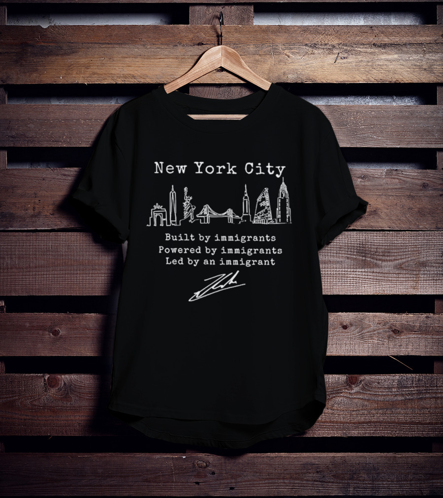 New York City Built By Immigrants Powered By Immigrants Led By An Immigrant T-Shirt