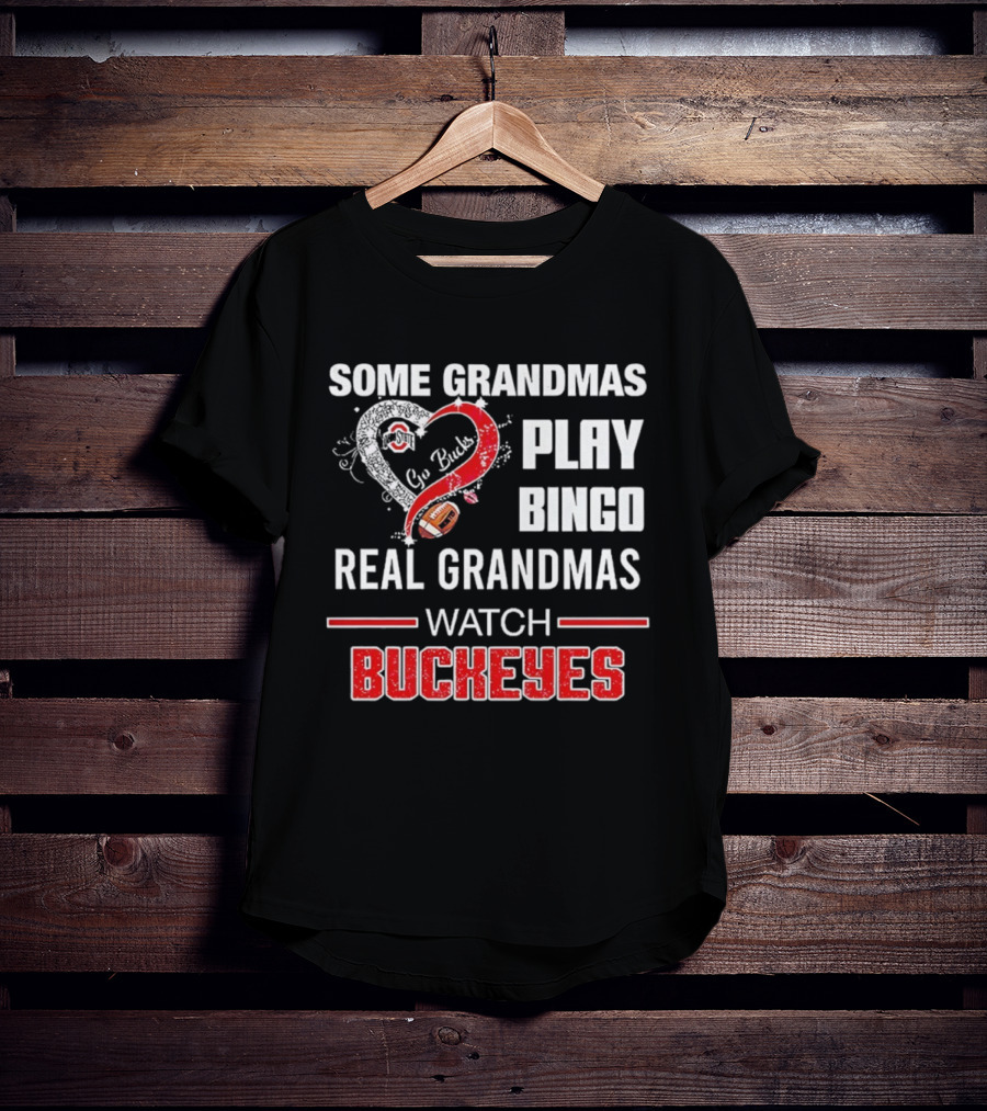 Some Grandmas Play Bingo Real Grandmas Buckeyes Go Bucks Football T-Shirt
