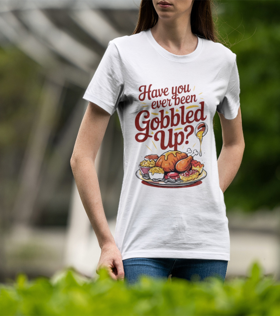 Thanksgiving Humor Have You Ever Been Gobbled Up Festive Turkey Feast T-Shirt