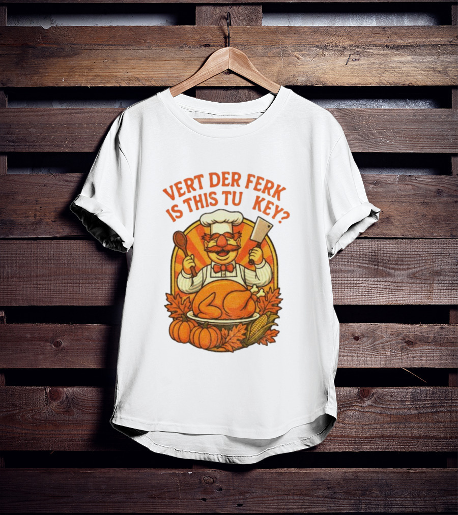 Vert Der Ferk Is This Tu Key Swedish Chef Thanksgiving Funny Turkey Day T-Shirt