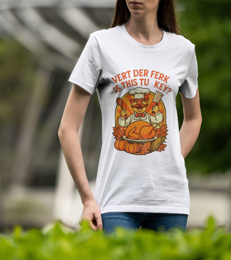 Vert Der Ferk Is This Tu Key Swedish Chef Thanksgiving Funny Turkey Day T-Shirt