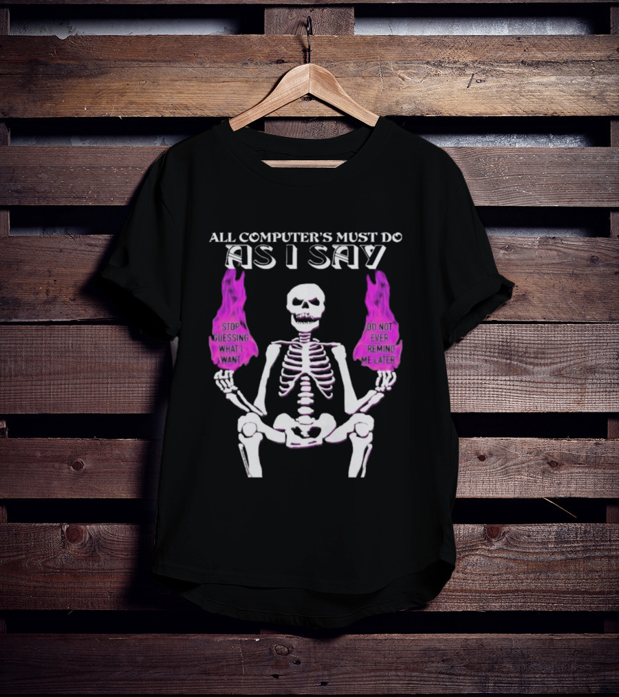 All Computer’s Must Do As I Say Stop Guessing Skeleton Flame T-Shirt