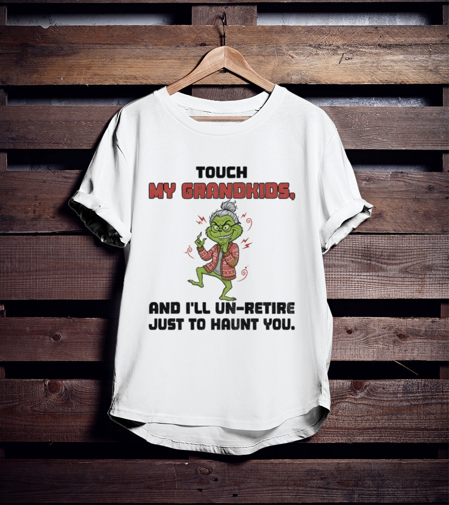 Touch My Grandkids Grinch Un-Retire Just To Haunt You Christmas T-Shirt