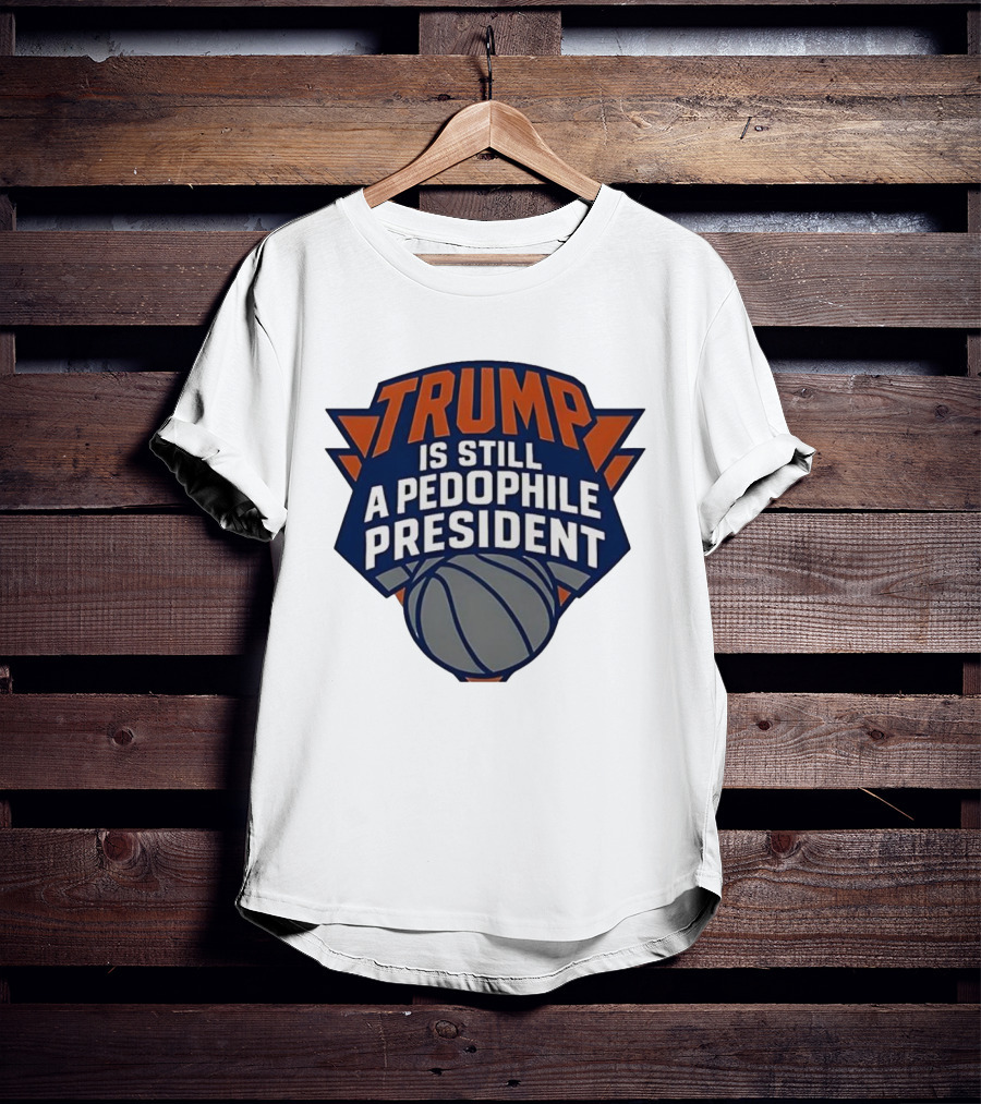 Trump Is Still A Presiden New York Knicks Logo Sarcastic T-Shirt