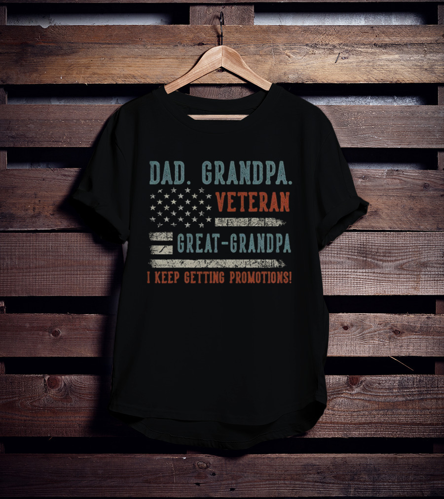 Dad Grandpa Veteran Great-Grandpa I Keep Getting Promotions American Flag T-Shirt