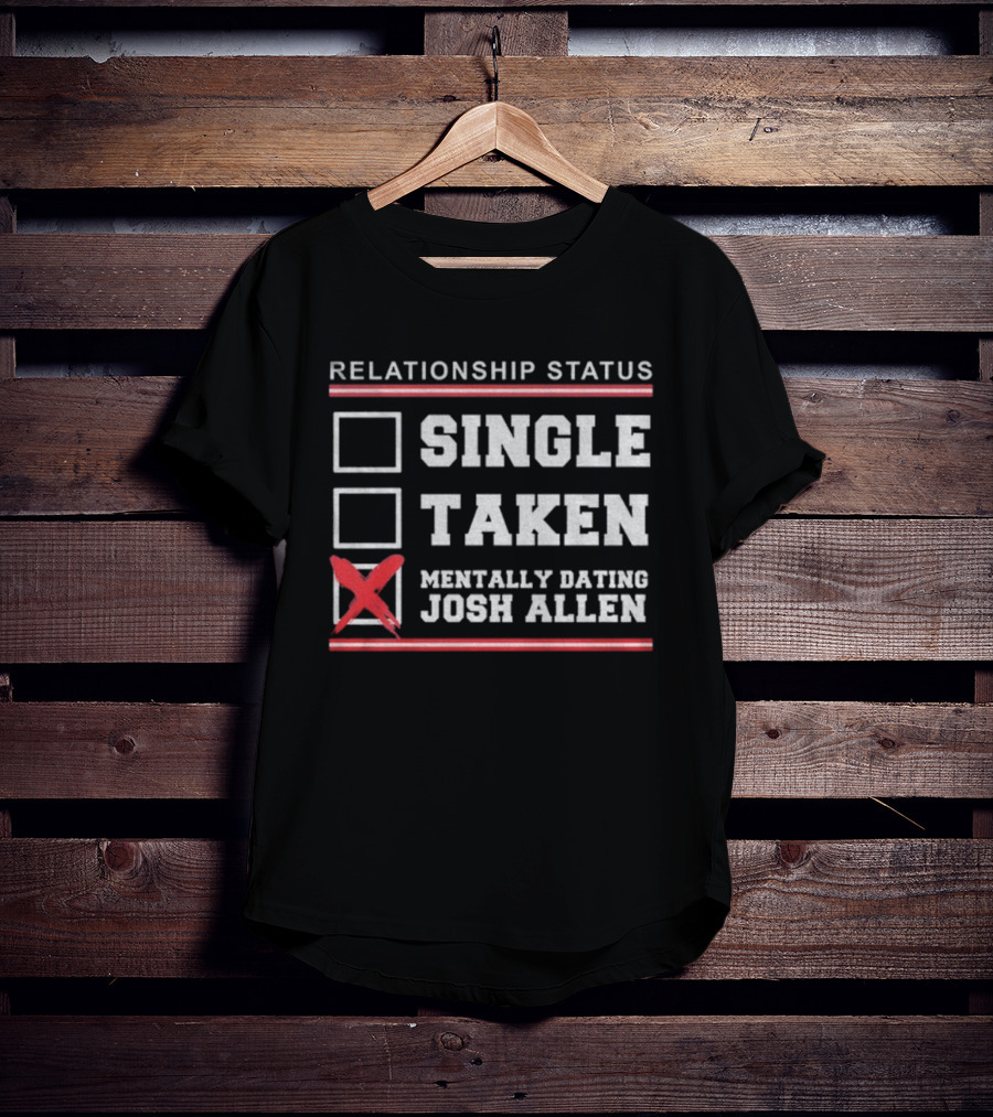 Relationship Status Single Taken Mentally Dating Josh Allen Buffalo Bills NFL T-Shirt