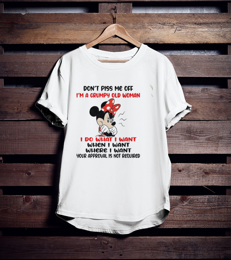 Don’t Piss Me Off I’m A Grumpy Old Woman I Do What I Want Your Approval Is Not Required T-Shirt