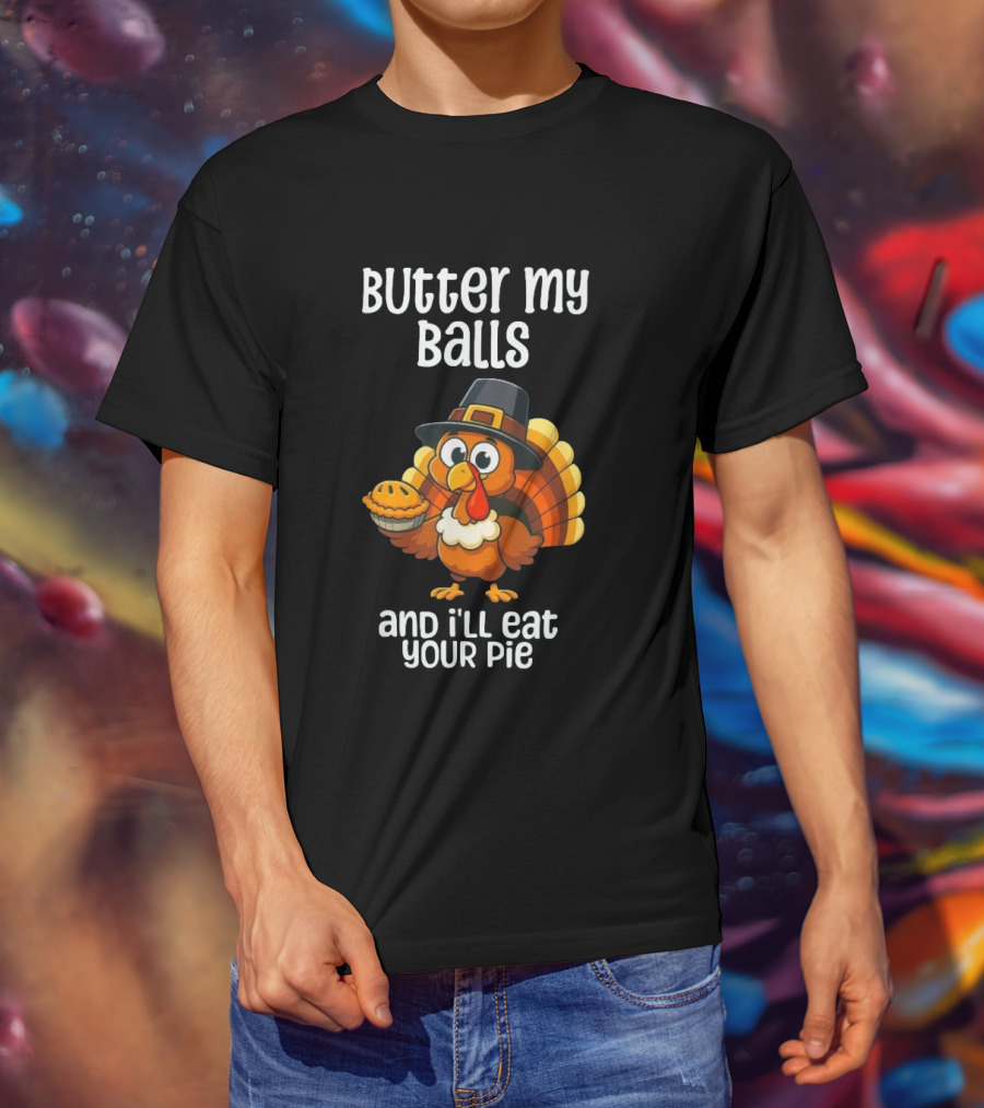 Butter My Balls Funny Thanksgiving Turkey Joke T-Shirt