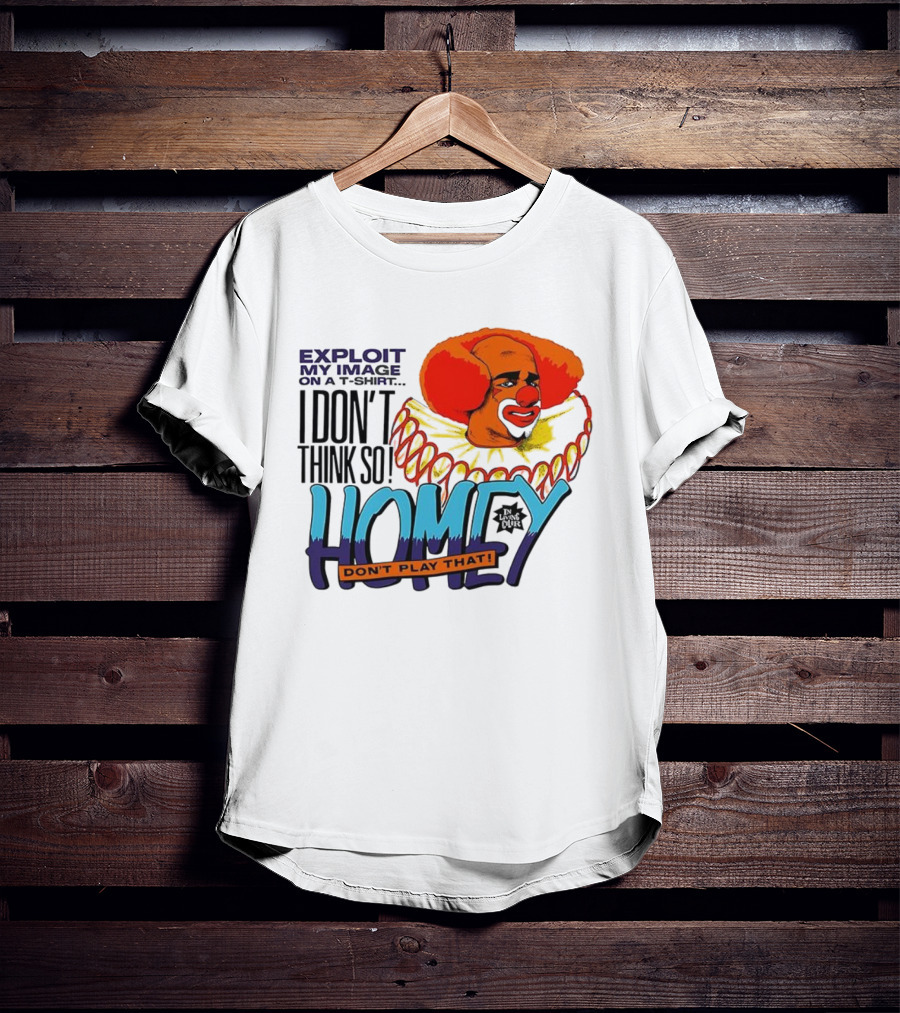Homey The Clown I Don’t Think So Don’t Play That Exploit My Image T-Shirt