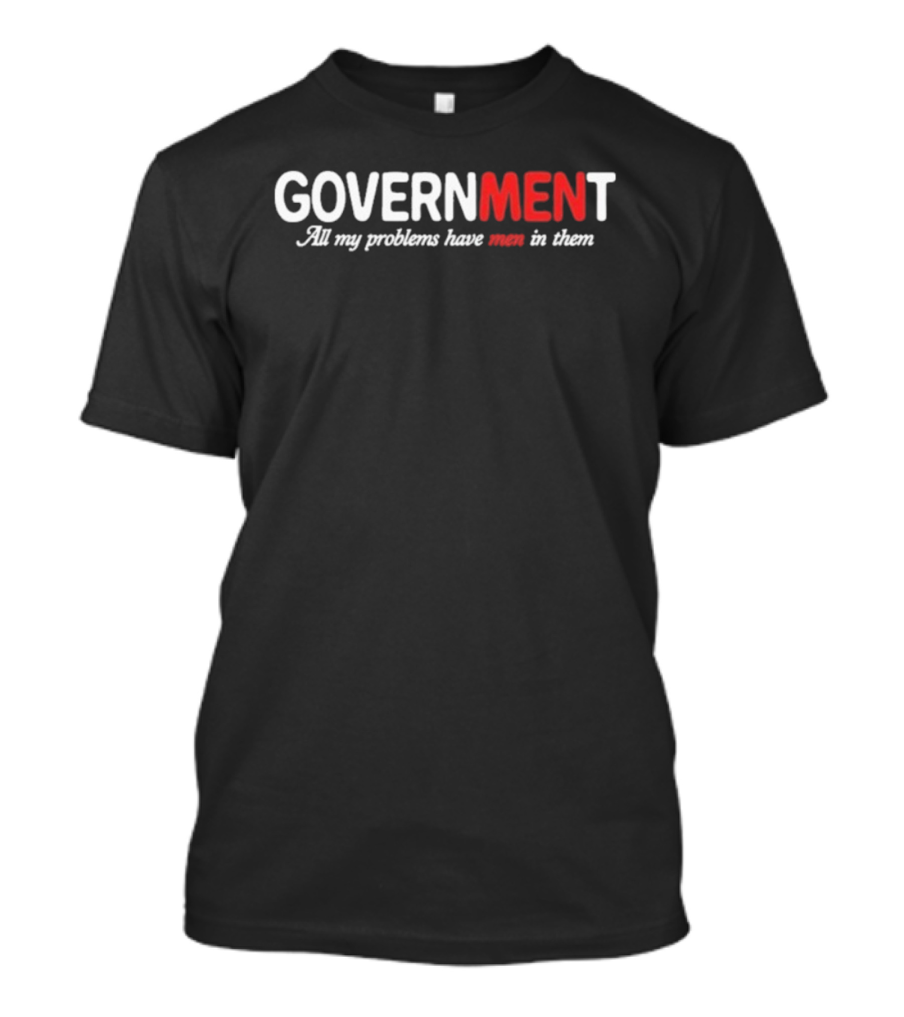 GOVERNMENT All My Problems Have Men In Them T-Shirt