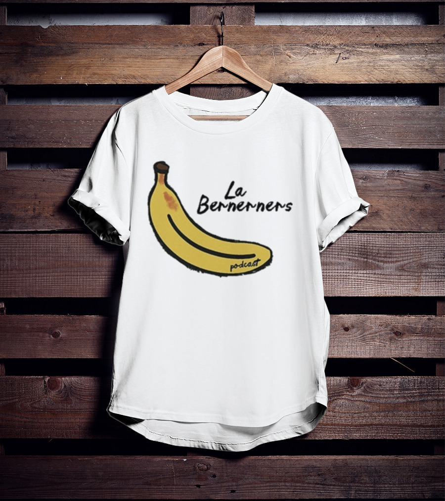 Bananas Bernerners Podcast Le Bernerners T-Shirt