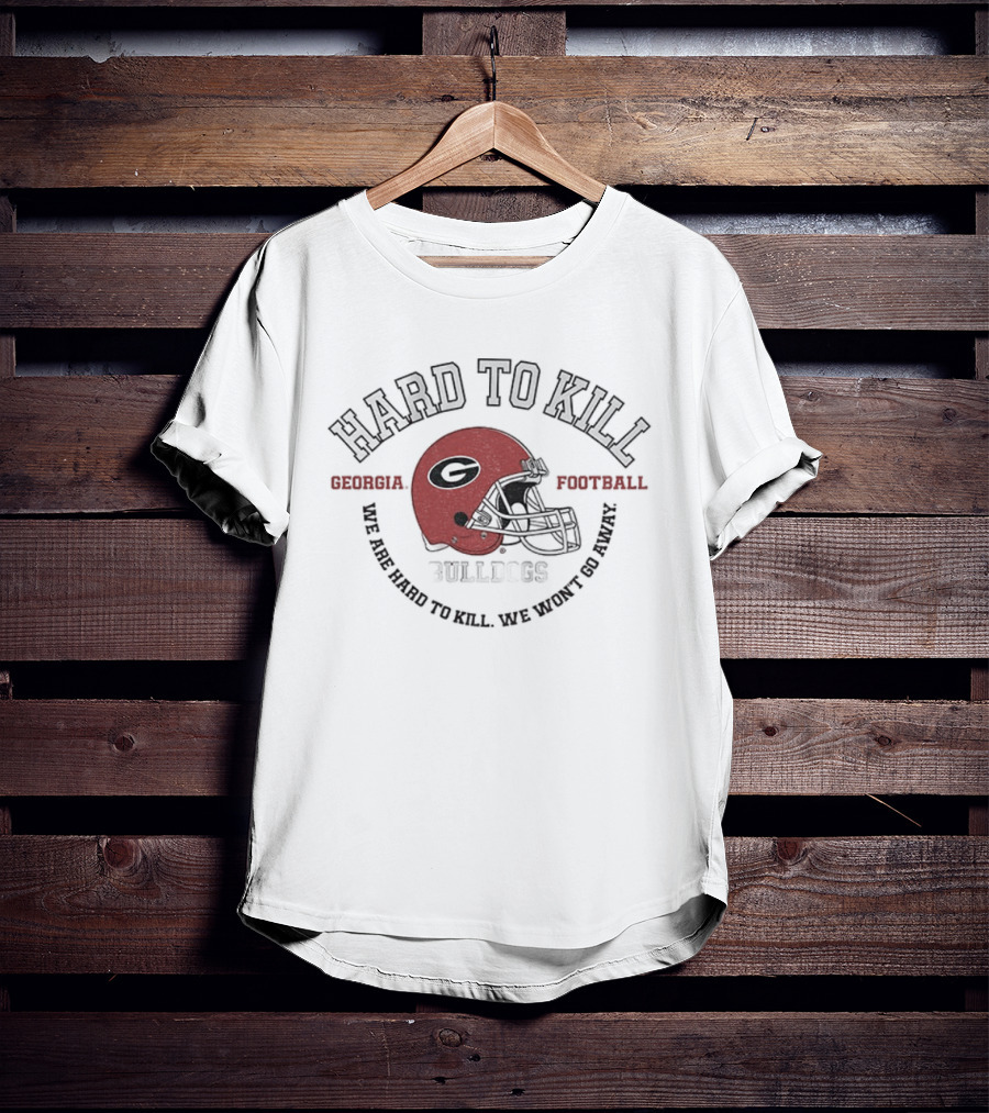 Hard To Kill Georgia Bulldogs Football We Are Hard To Kill We Won’t Go Away NFL Football T-Shirt