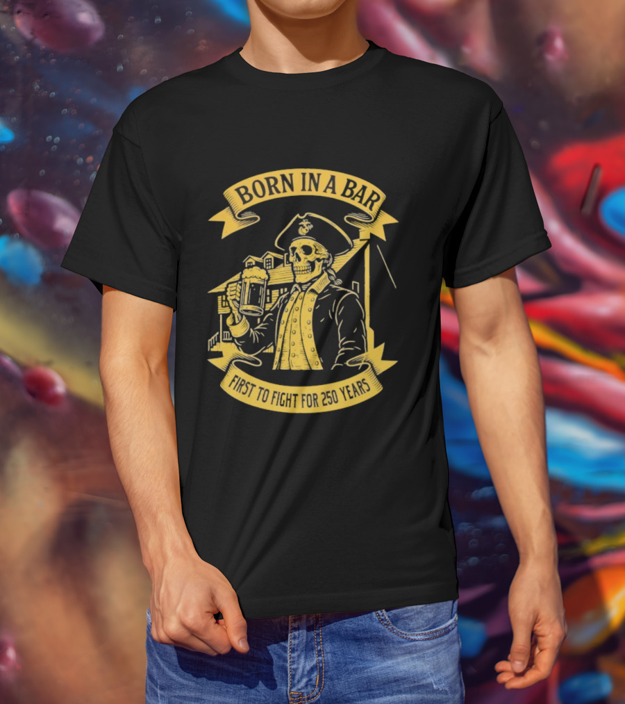 Born In A Bar Skull 250 Years First To Fight T-Shirt