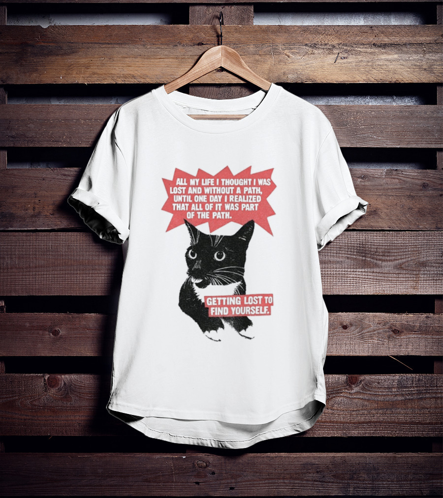 Funny Cat All My Life Thought Lost Without Path Until Realized Part Vintage Getting Lost Find Yourself T-Shirt