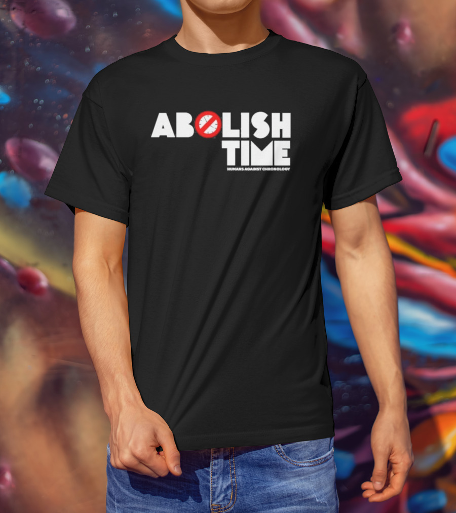 Abolish Time Humans Against Chronology Anti-Chronos Movement T-Shirt
