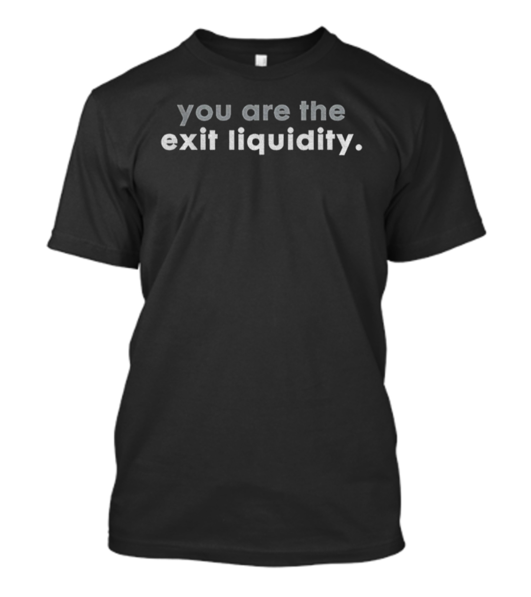 You Are The Exit Liquidity T-Shirt