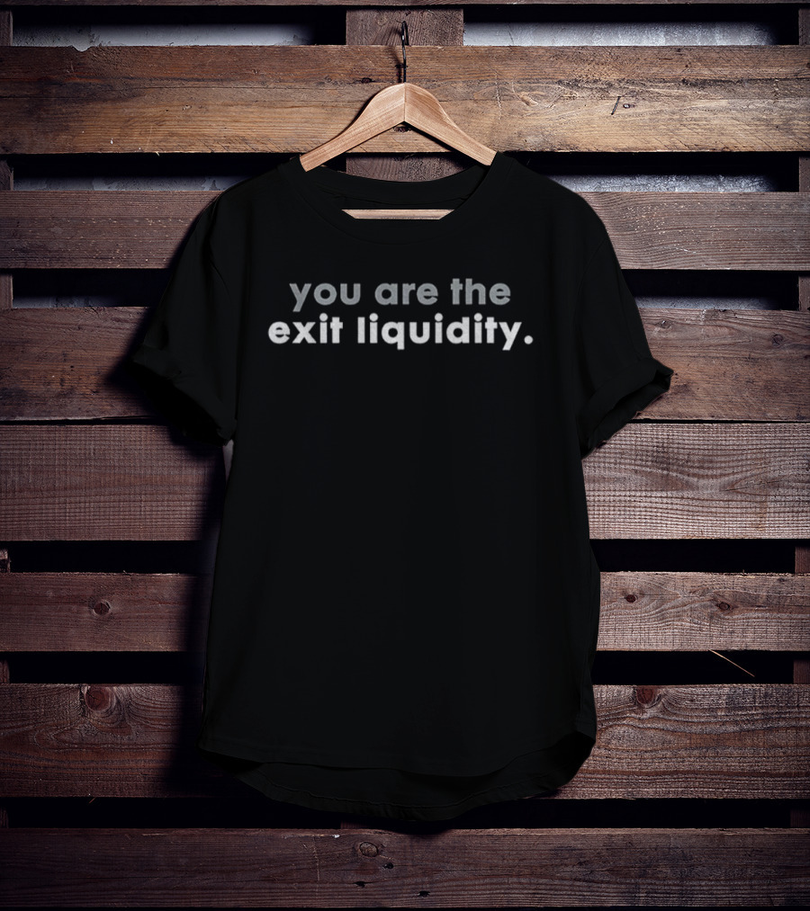 You Are The Exit Liquidity T-Shirt