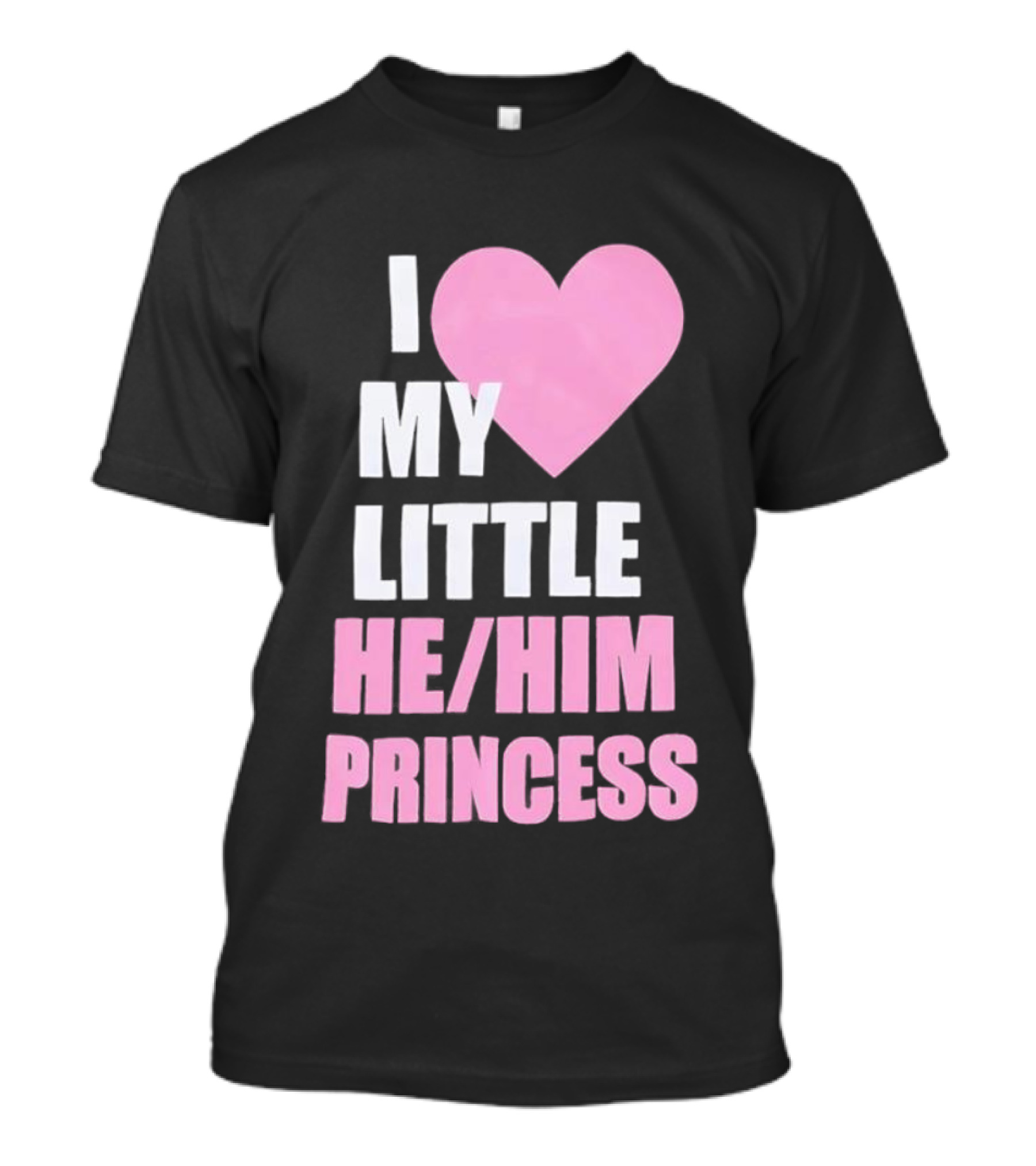 I Love My Little He Him Princess T-Shirt