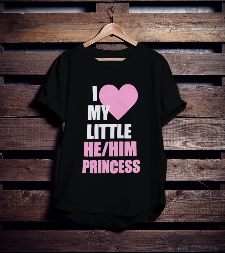 I Love My Little He Him Princess T-Shirt
