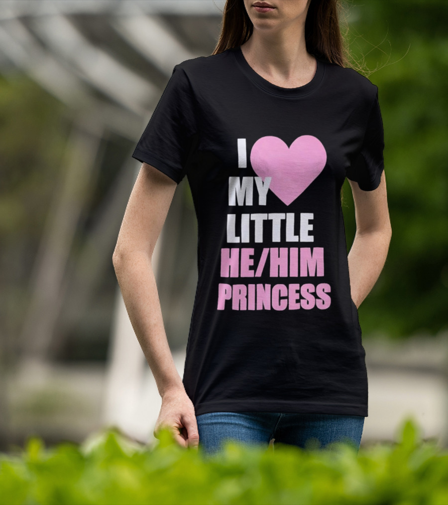 I Love My Little He Him Princess T-Shirt